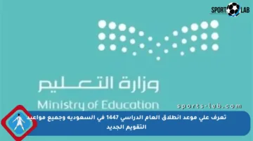 تعرف على موعد انطلاق العام الدراسي 1447 في السعودية وجميع مواعيد التقويم الجديد